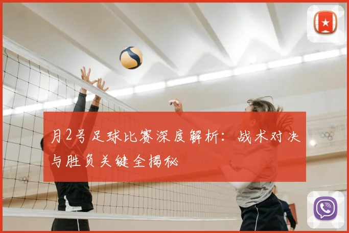 月2号足球比赛深度解析:战术对决与胜负关键全揭秘