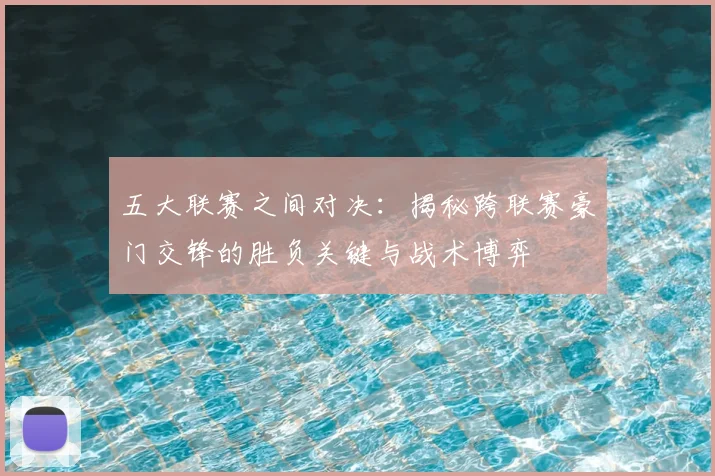 五大联赛之间对决：揭秘跨联赛豪门交锋的胜负关键与战术博弈