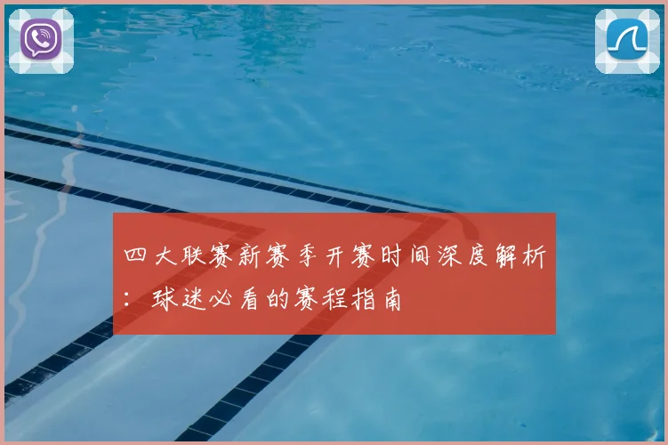 四大联赛新赛季开赛时间深度解析：球迷必看的赛程指南