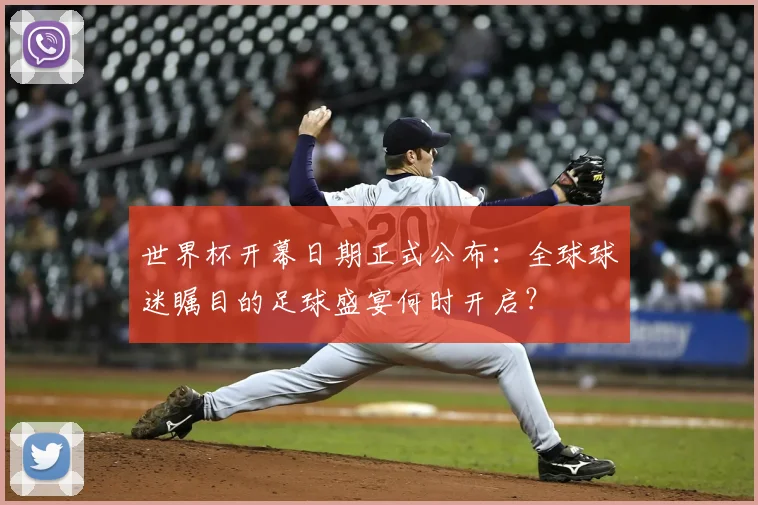 世界杯开幕日期正式公布:全球球迷瞩目的足球盛宴何时开启?
